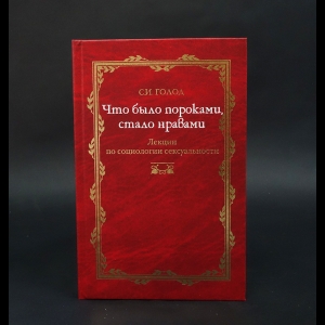 Голод Сергей Исаевич - Что было пороками, стало нравами. Лекции по социологии сексуальности 