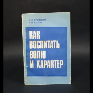 Рувинский Л.И., Хохлов С.И. - Как воспитать волю и характер
