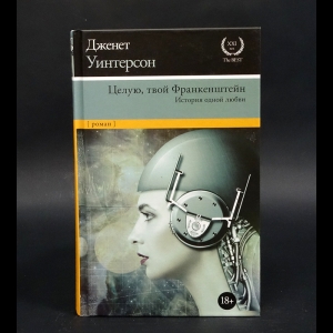 Уинтерсон Дженет  - Целую, твой Франкенштейн. История одной любви.