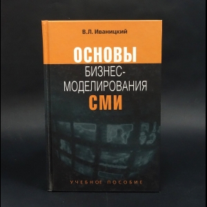 Иваницкий В.Л. - Основы бизнес-моделирования СМИ. Учебное пособие