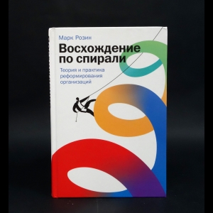 Розин Марк - Восхождение по спирали: Теория и практика реформирования организаций